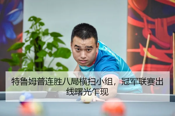 特鲁姆普连胜八局横扫小组，冠军联赛出线曙光乍现